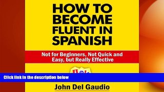 complete  How to Become Fluent in Spanish: Not for Beginners, Not Quick and Easy, but Really