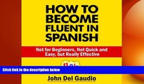 complete  How to Become Fluent in Spanish: Not for Beginners, Not Quick and Easy, but Really