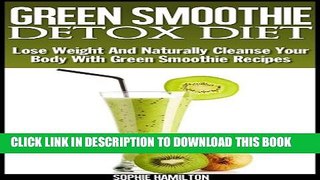 [PDF] Green Smoothie Detox Diet - Lose Weight And Naturally Cleanse Your Body With Green Smoothie