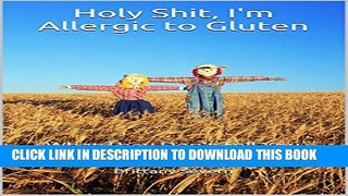 [PDF] Holy Shit, I m Allergic to Gluten: What They Don t Tell You About Going Gluten-Free Popular