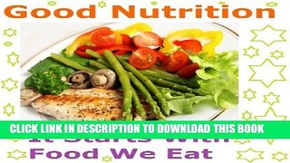 [PDF] Good Nutrition: It Starts With Food We Eat Reason We Get Fat Full Online