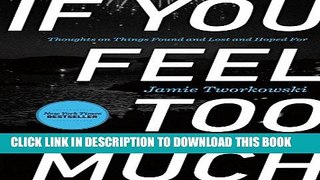 [PDF] If You Feel Too Much: Thoughts on Things Found and Lost and Hoped For Full Colection