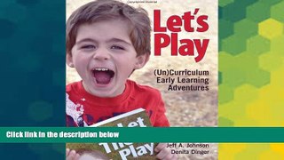 Big Deals  Let s Play: (Un)Curriculum Early Learning Adventures  Free Full Read Best Seller