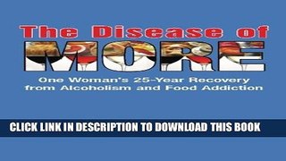 [PDF] The Disease of More: One Woman s 25-Year Recovery from Alcoholism and Food Addiction Full