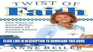 [PDF] Twist of Faith: The Story of Anne Beiler, Founder of Auntie Anne s Pretzels Full Colection