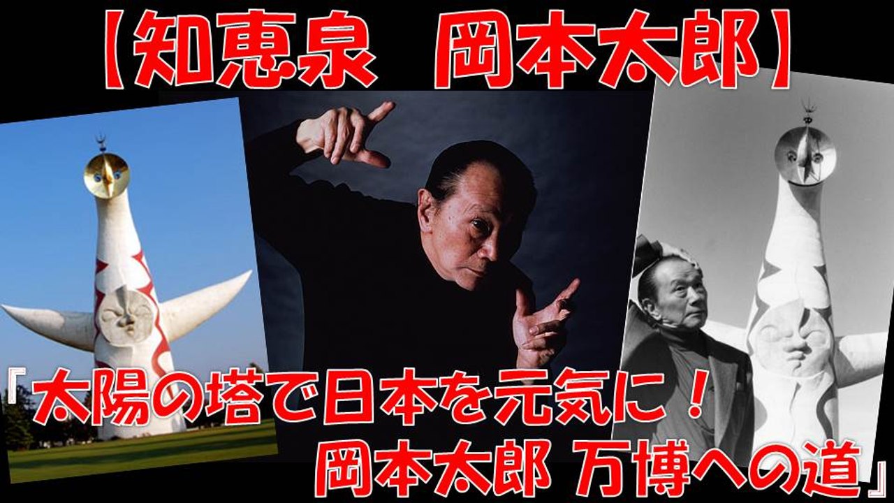 知恵泉 岡本太郎 『太陽の塔で日本を元気に』 岡本太郎 万博への道