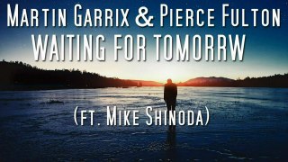 Martin Garrix & Pierce Fulton - Waiting For Tomorrow (ft. Mike Shinoda)