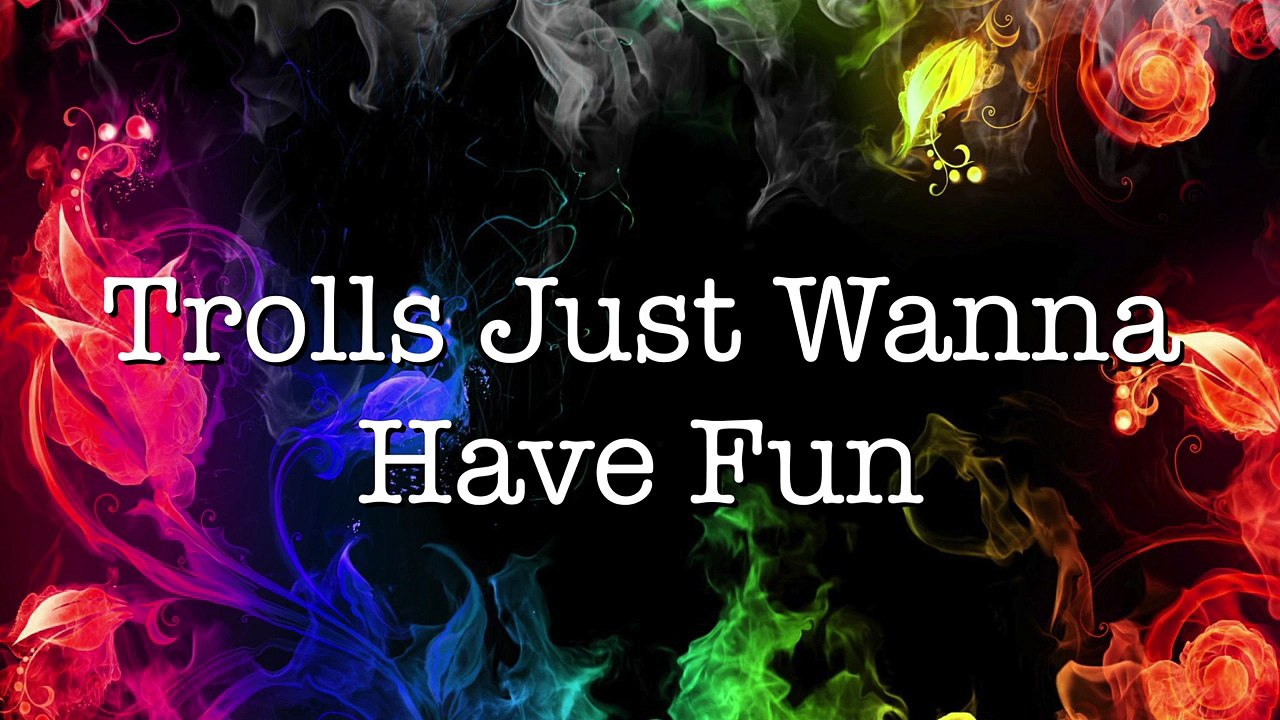 Trolls Just Wanna Have Fun