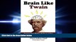 complete  Brain Like Twain: Improve Your Writing Skills in 30 Days Using Mark Twain s Secret Methods