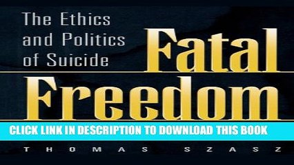 [Read PDF] Fatal Freedom: The Ethics and Politics of Suicide Download Online