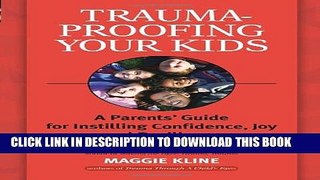 [Read PDF] Trauma-Proofing Your Kids: A Parents  Guide for Instilling Confidence, Joy and