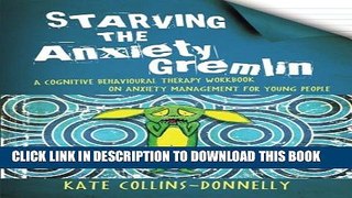 [Read PDF] Starving the Anxiety Gremlin: A Cognitive Behavioural Therapy Workbook on Anxiety