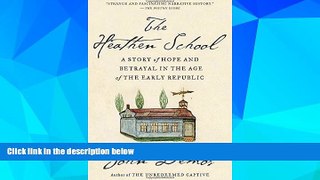 Must Have PDF  The Heathen School: A Story of Hope and Betrayal in the Age of the Early Republic
