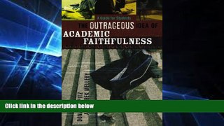 Big Deals  Outrageous Idea of Academic Faithfulness, The: A Guide for Students  Free Full Read
