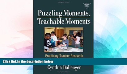 Big Deals  Puzzling Moments, Teachable Moments: Practicing Teacher Research in Urban Classrooms