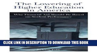 New Book The Lowering of Higher Education in America: Why Financial Aid Should Be Based on Student