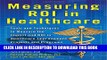 New Book Measuring ROI in Healthcare: Tools and Techniques to Measure the Impact and ROI in