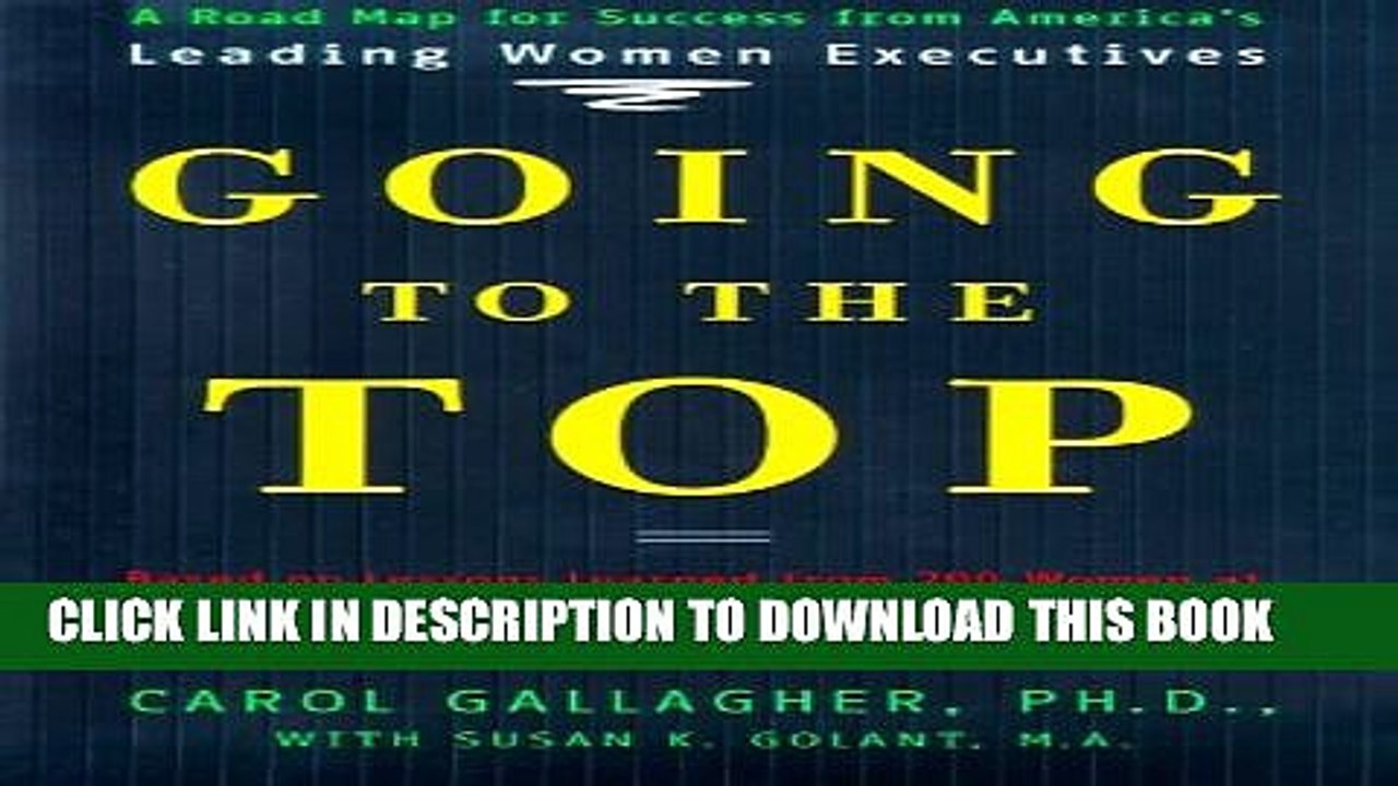 [PDF] Going to the Top: A Road Map for Success from America s Leading Women Executives Full