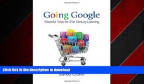 READ THE NEW BOOK Going Google: Powerful Tools for 21st Century Learning READ PDF FILE ONLINE