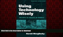 READ THE NEW BOOK Using Technology Wisely: The Keys To Success In Schools (Technology,