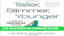 [PDF] Taller, Slimmer, Younger: 21 Days to a Foam Roller Physique Popular Online