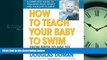For you How to Teach Your Baby to Swim: From Birth to Age Six (The Gentle Revolution Series)