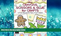 Online eBook Using Crayons Scissors   Glue for Crafts: Little Projects for Little Hands