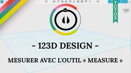 [Tuto] – 123D Design – Mesurer avec l'outil « MEASURE »