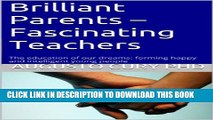 [PDF] Brilliant Parents - Fascinating Teachers: The education of our dreams: forming happy and