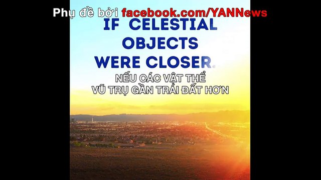 Chuyện gì xảy ra nếu các vật thể vũ trụ gần trái đất hơn