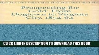 [PDF] Prospecting for Gold: From Dogtown to Virginia City, 1852-64 Full Online