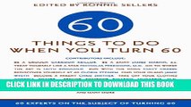 [PDF] Sixty Things to Do When You Turn Sixty: 60 Experts on the Subject of Turning 60 Popular Online