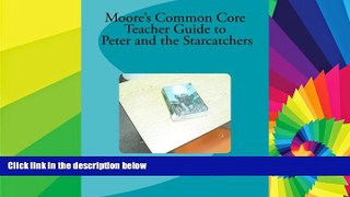 Big Deals  Moore s Common Core Teacher Guide to Peter and the Starcatchers  Free Full Read Best