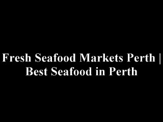Greatest Seafood Markets in Perth