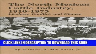 [New] The North Mexican Cattle Industry, 1910-1975: Ideology, Conflict, and Change Exclusive Full