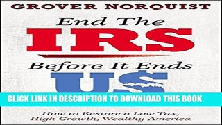 [New] End the IRS Before It Ends Us: How to Restore a Low Tax, High Growth, Wealthy America