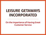 Leisure Getaways Incorporated - On the Importance of Having Great Customer Service