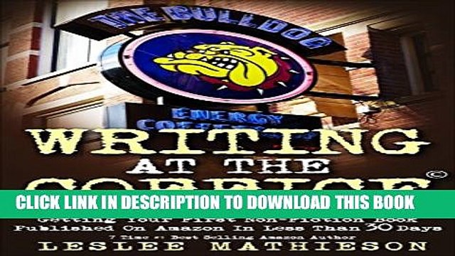 [PDF] WRITING AT THE COFFICE: The NO BULLSHIT Writer s Guide To Getting Your First Non-Fiction