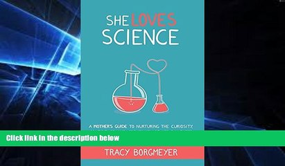 Big Deals  She Loves Science: A Mother s Guide to Nurturing the Curiosity, Confidence, and