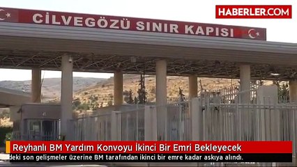 Reyhanlı BM Yardım Konvoyu İkinci Bir Emri Bekleyecek