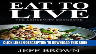 [PDF] Eat To Live: The Longevity Cookbook: 380+ Healthy   Delicious Recipes - The Ultimate Guide