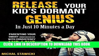 [PDF] Release Your Kid s Dormant Genius In Just 10 Minutes a Day: Parenting Your Smart