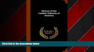 FREE DOWNLOAD  History of the Lumber Industry of America  DOWNLOAD ONLINE