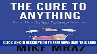 [PDF] THE CURE TO ANYTHING (3 IN 1 BUNDLE): Learn How To Cure Backpain, Insomnia and Acne Forever