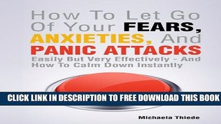 [PDF] How To Let Go Of Your Fears, Anxieties, and Panic Attacks - easily but very effectively -