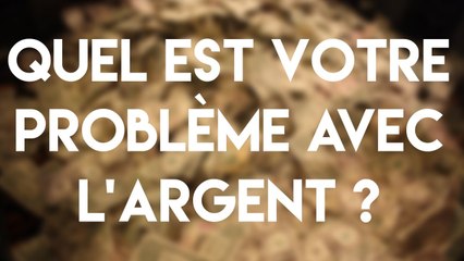 QUEL EST VOTRE PROBLÈME AVEC L'ARGENT -
