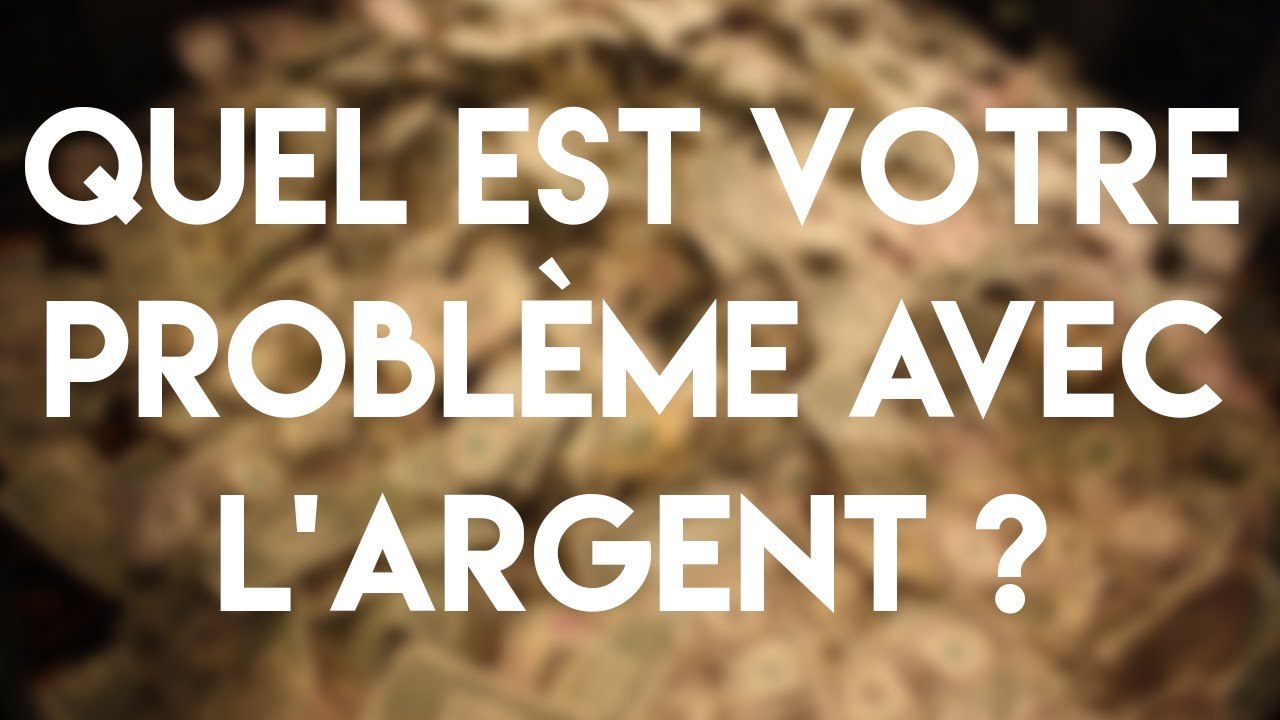 QUEL EST VOTRE PROBLÈME AVEC L'ARGENT -