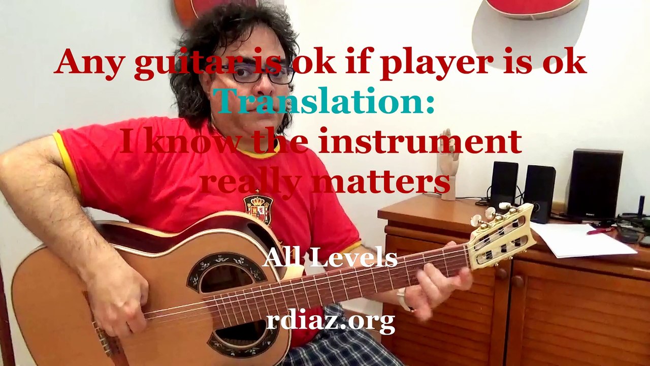 "Any guitar is ok if the player is ok"  Translation:  I just pretend to believe that cliche... and I learned it from a parrot mentality guy (flamenco)