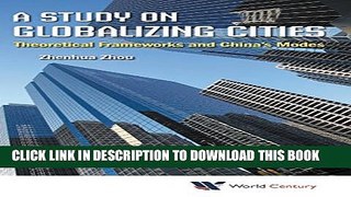 [Read PDF] A Study on Globalizing Cities : Theoretical Frameworks and China s Modes Download Free