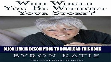 [PDF] Who Would You Be Without Your Story?: Dialogues with Byron Katie Popular Online